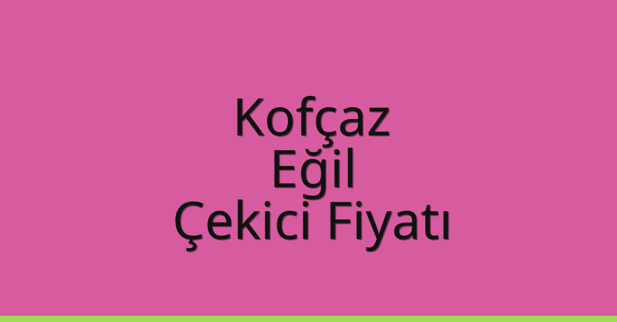 Kofçaz Çekici Fiyatı – Eğil Oto Kurtarıcı Ücreti