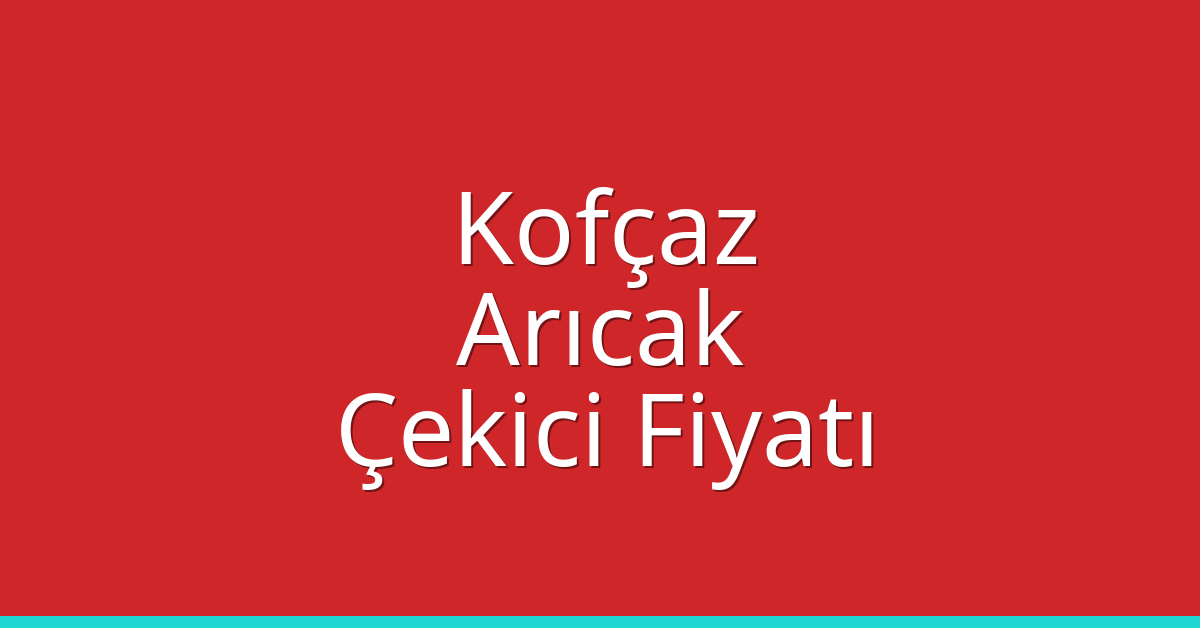 Kofçaz Çekici Fiyatı – Arıcak Oto Kurtarıcı Ücreti