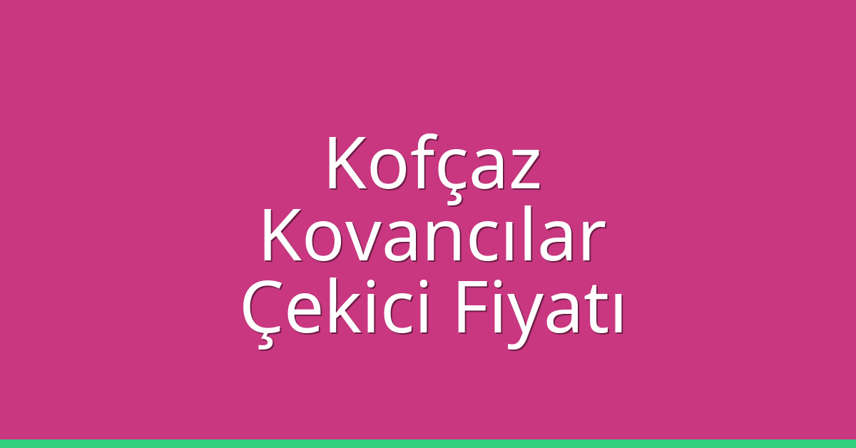 Kofçaz Çekici Fiyatı – Kovancılar Oto Kurtarıcı Ücreti