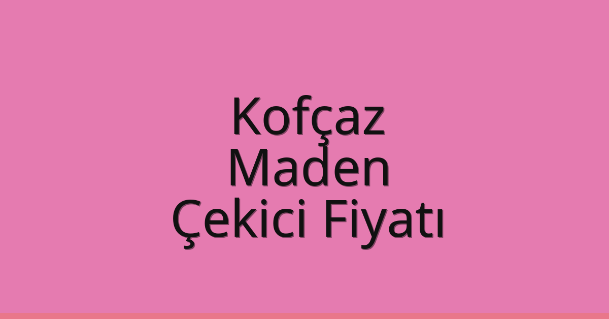 Kofçaz Çekici Fiyatı – Maden Oto Kurtarıcı Ücreti