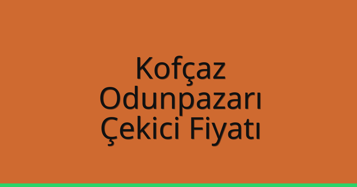 Kofçaz Çekici Fiyatı – Odunpazarı Oto Kurtarıcı Ücreti