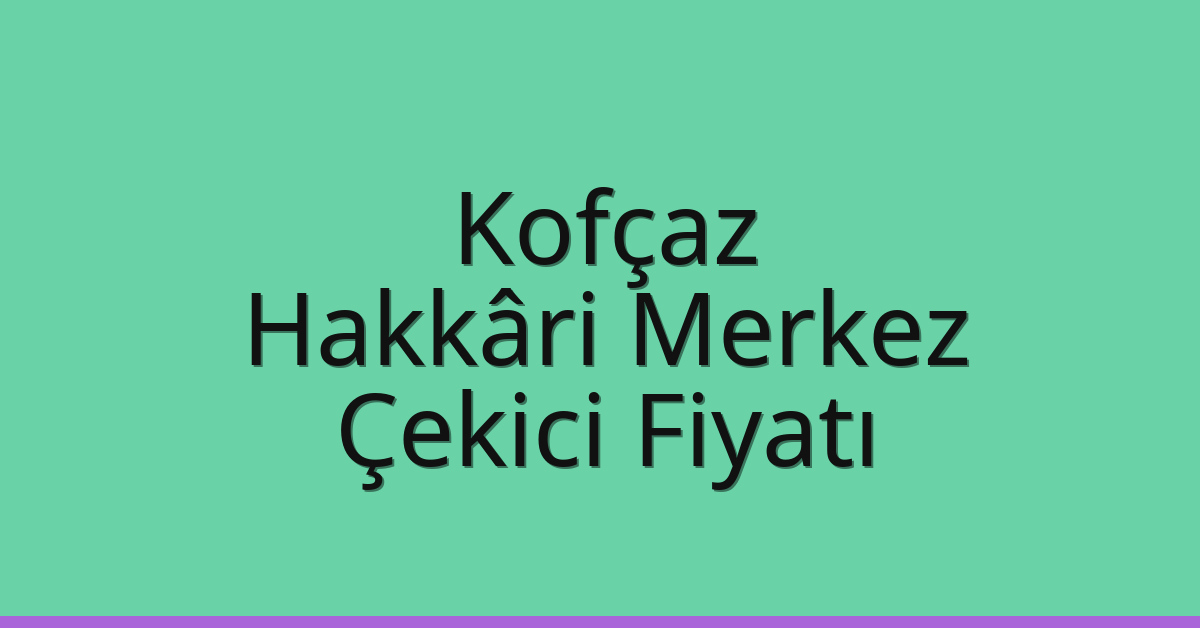 Kofçaz Çekici Fiyatı – Hakkâri Merkez Oto Kurtarıcı Ücreti