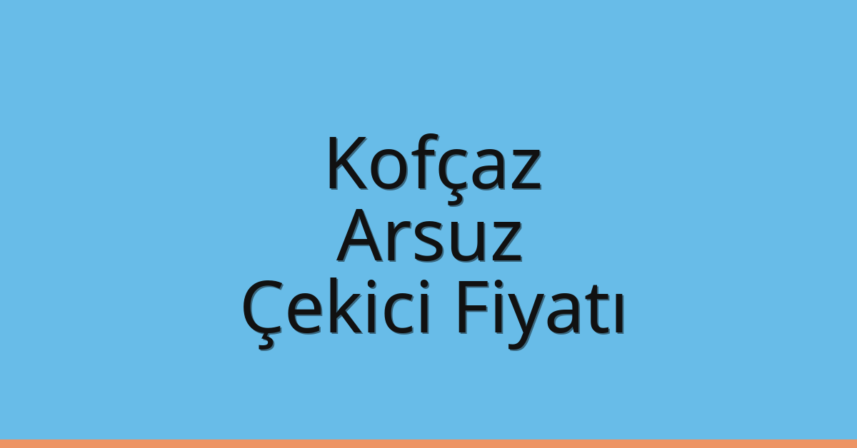 Kofçaz Çekici Fiyatı – Arsuz Oto Kurtarıcı Ücreti