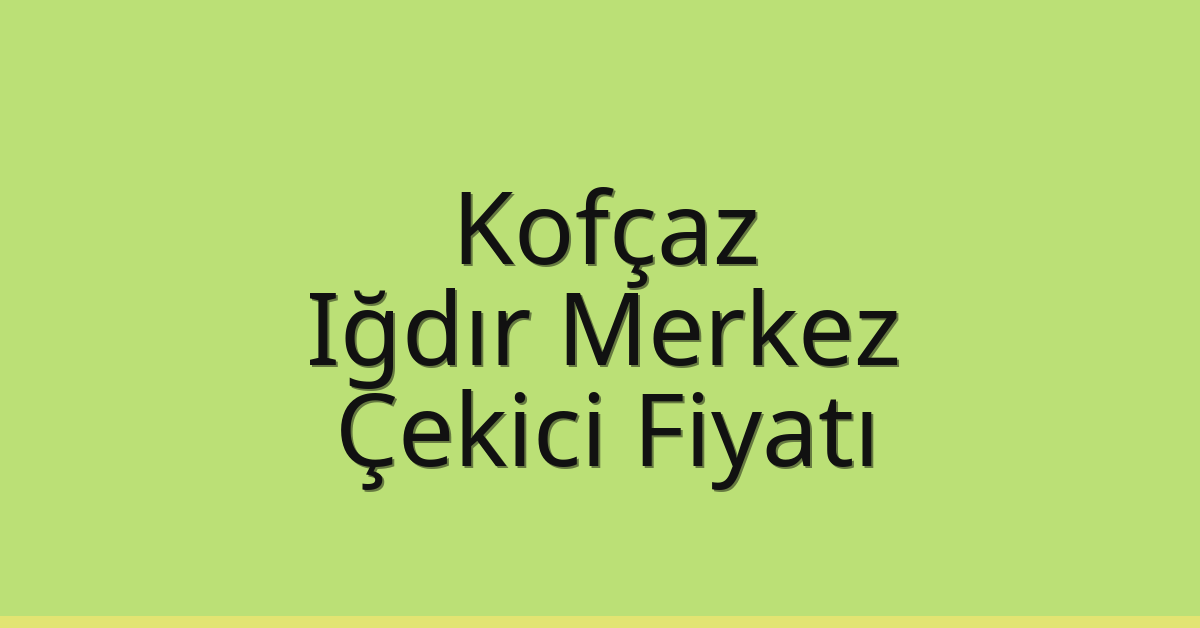 Kofçaz Çekici Fiyatı – Iğdır Merkez Oto Kurtarıcı Ücreti