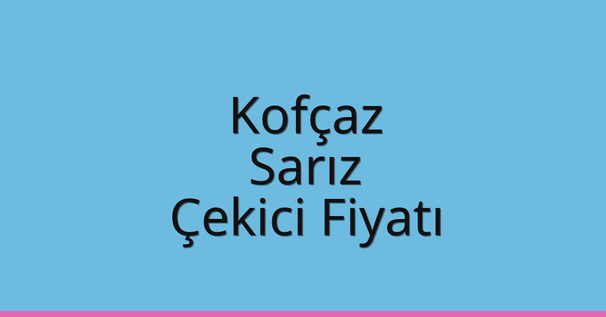 Kofçaz Çekici Fiyatı – Sarız Oto Kurtarıcı Ücreti