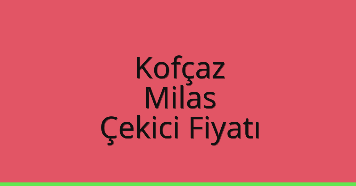 Kofçaz Çekici Fiyatı – Milas Oto Kurtarıcı Ücreti