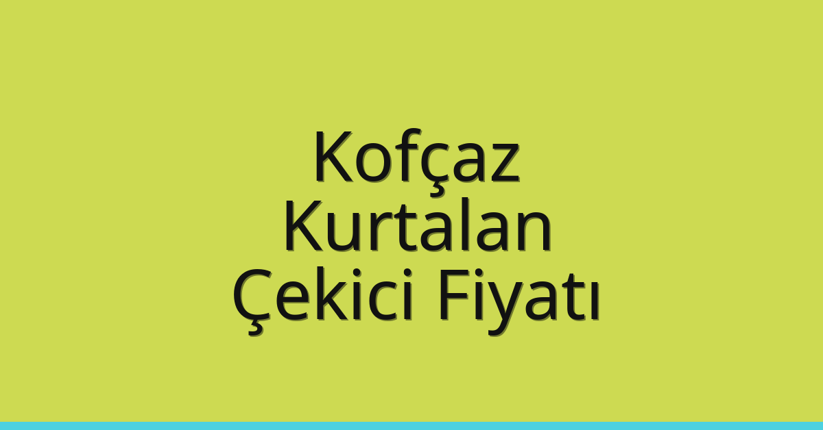 Kofçaz Çekici Fiyatı – Kurtalan Oto Kurtarıcı Ücreti