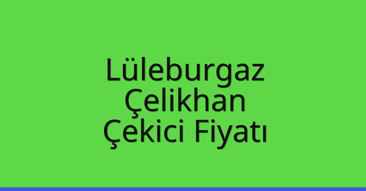 Lüleburgaz Çekici Fiyatı – Çelikhan Oto Kurtarıcı Ücreti