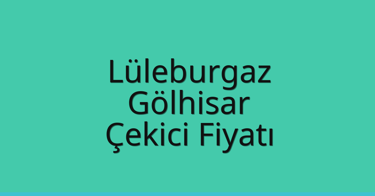 Lüleburgaz Çekici Fiyatı – Gölhisar Oto Kurtarıcı Ücreti