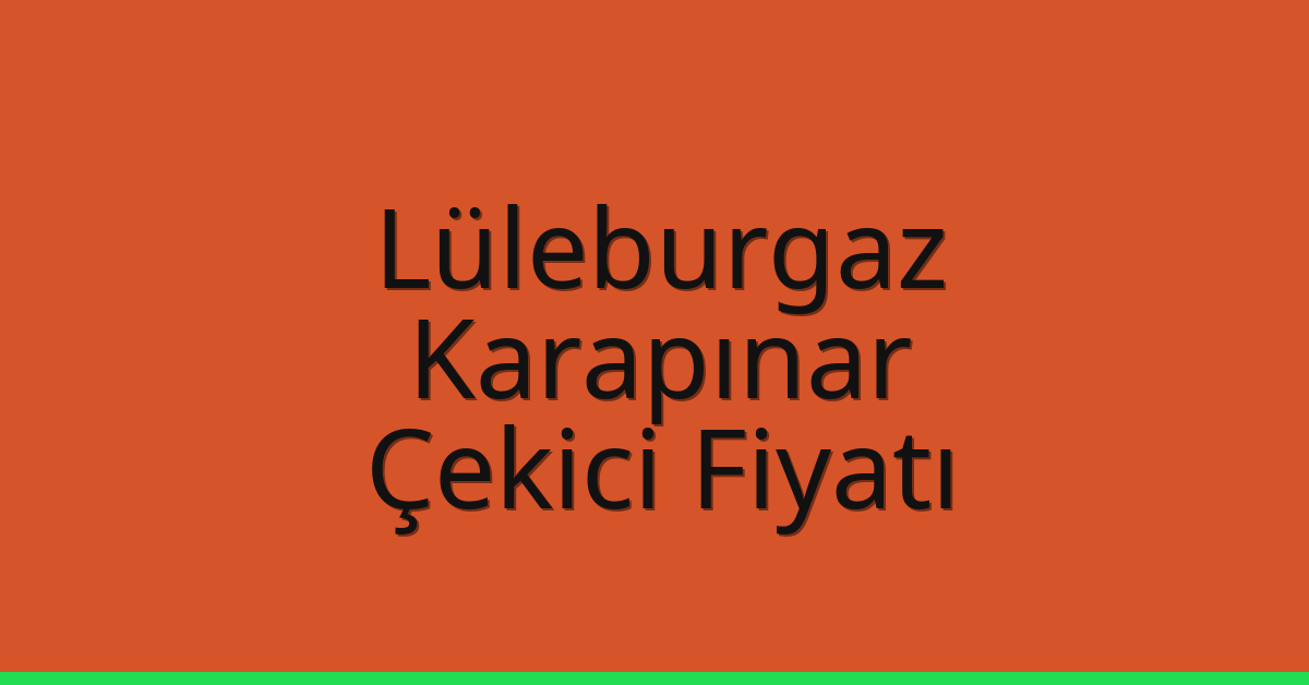 Lüleburgaz Çekici Fiyatı – Karapınar Oto Kurtarıcı Ücreti