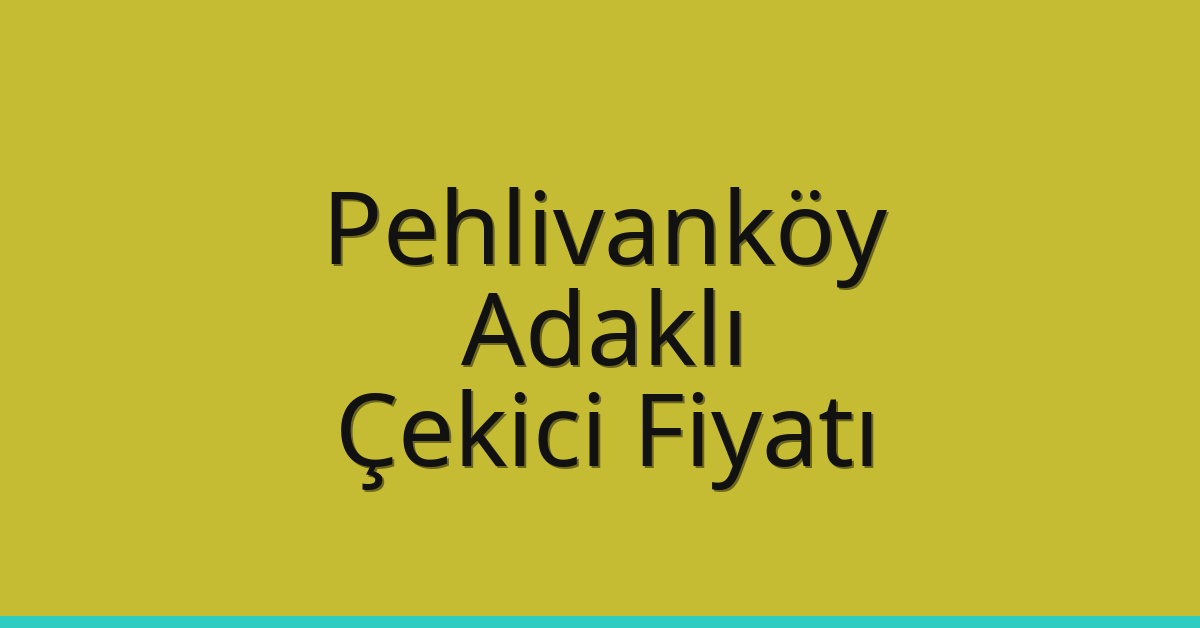 Pehlivanköy Çekici Fiyatı – Adaklı Oto Kurtarıcı Ücreti