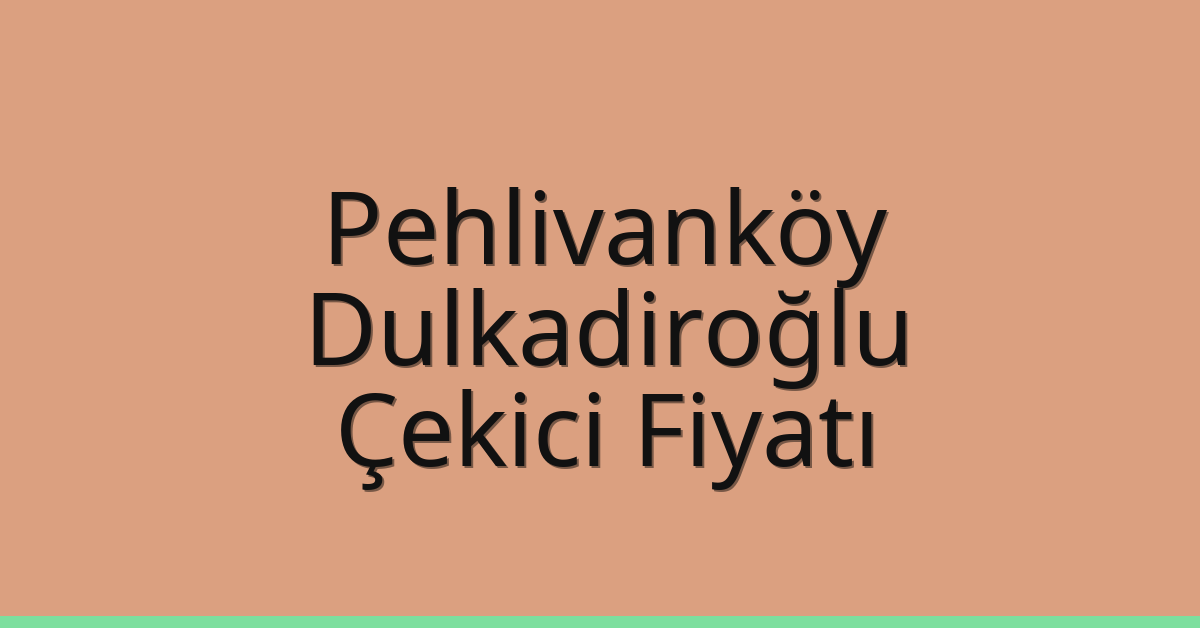 Pehlivanköy Çekici Fiyatı – Dulkadiroğlu Oto Kurtarıcı Ücreti