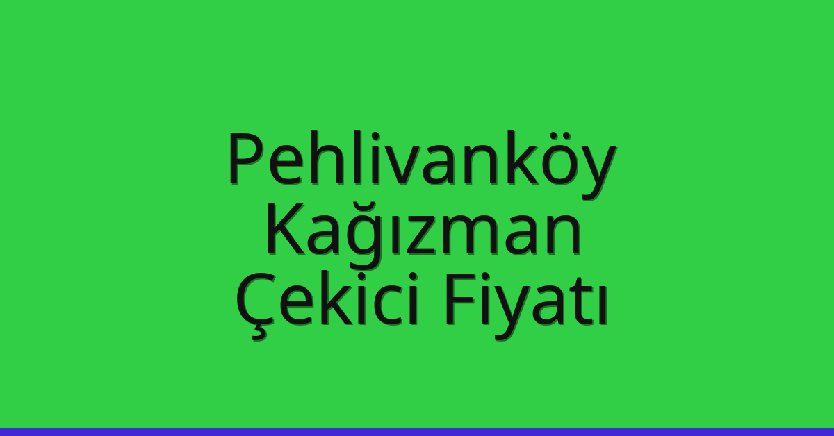 Pehlivanköy Çekici Fiyatı – Kağızman Oto Kurtarıcı Ücreti