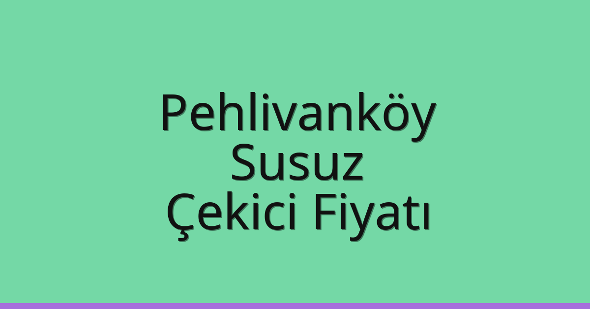 Pehlivanköy Çekici Fiyatı – Susuz Oto Kurtarıcı Ücreti
