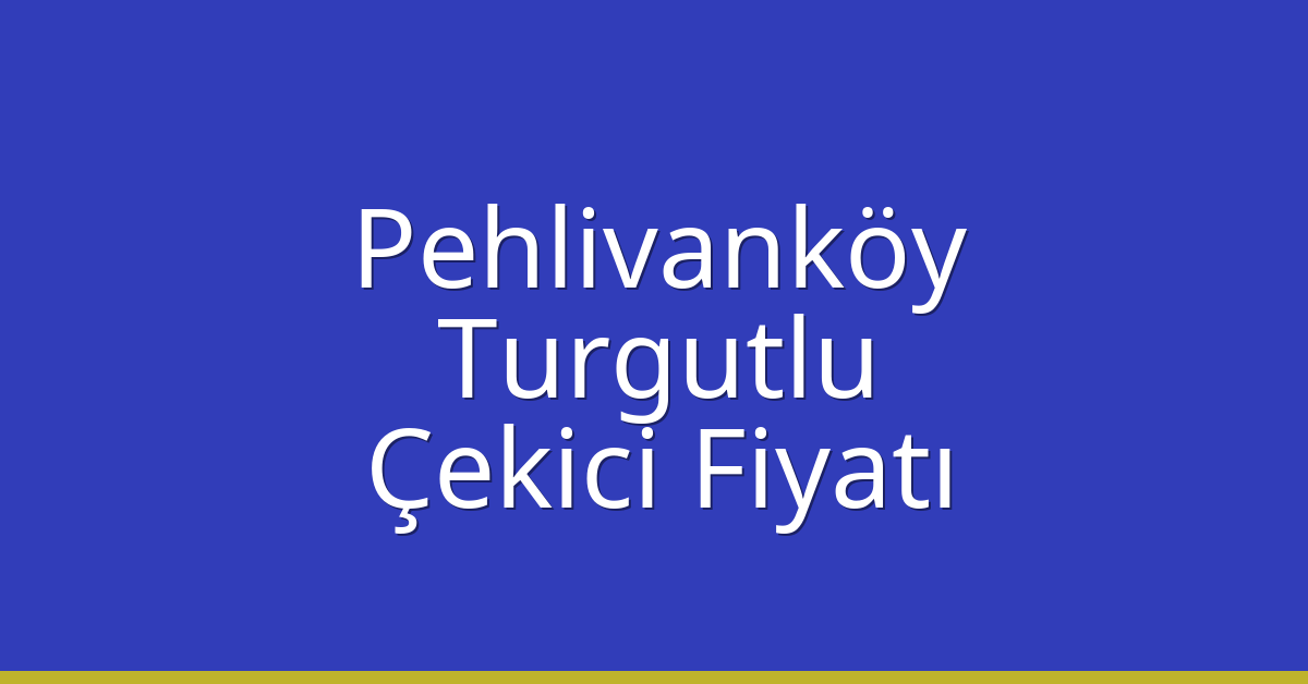 Pehlivanköy Çekici Fiyatı – Turgutlu Oto Kurtarıcı Ücreti