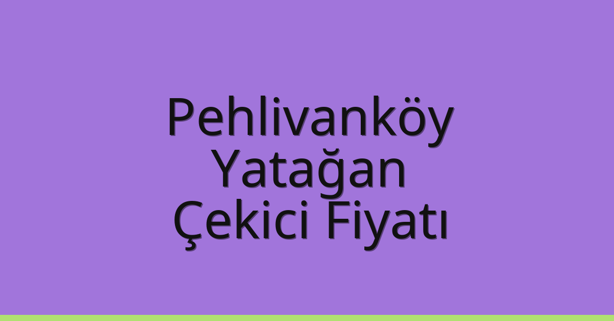 Pehlivanköy Çekici Fiyatı – Yatağan Oto Kurtarıcı Ücreti