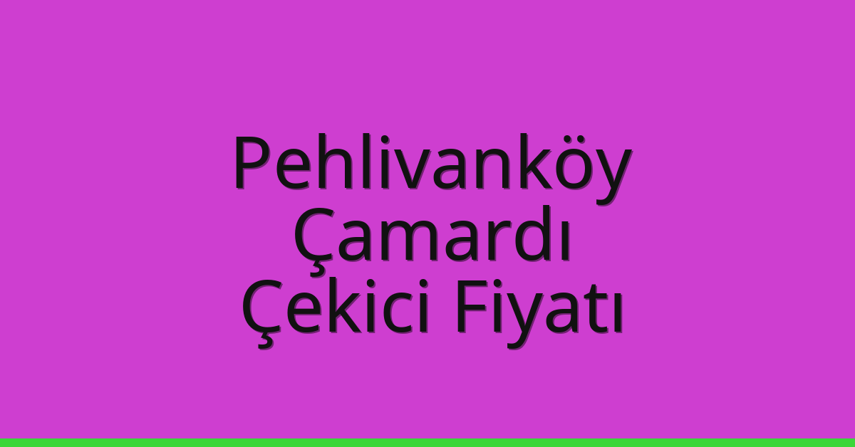 Pehlivanköy Çekici Fiyatı – Çamardı Oto Kurtarıcı Ücreti