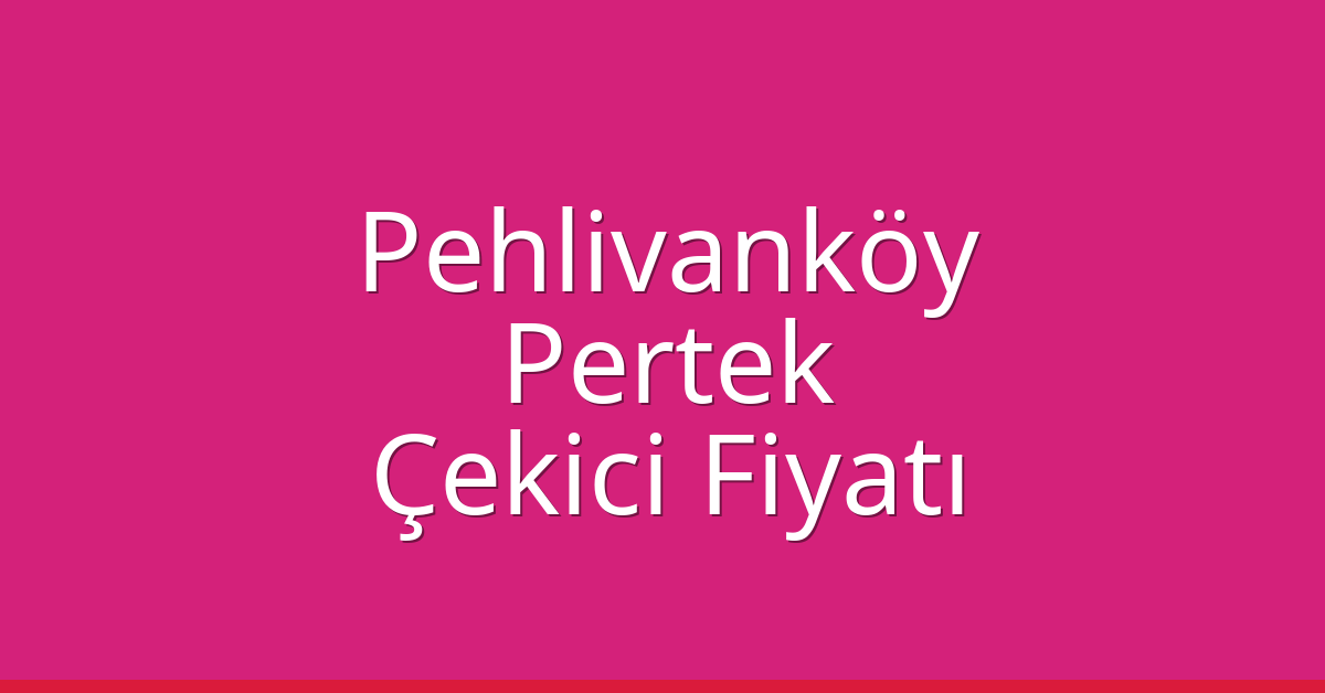 Pehlivanköy Çekici Fiyatı – Pertek Oto Kurtarıcı Ücreti