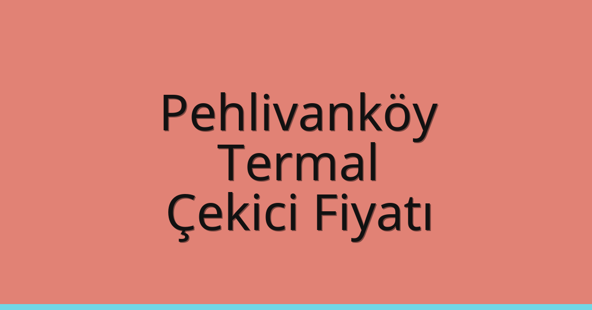Pehlivanköy Çekici Fiyatı – Termal Oto Kurtarıcı Ücreti