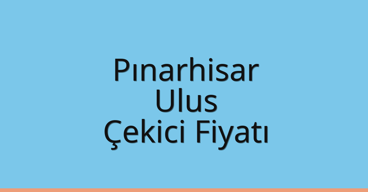 Pınarhisar Çekici Fiyatı – Ulus Oto Kurtarıcı Ücreti