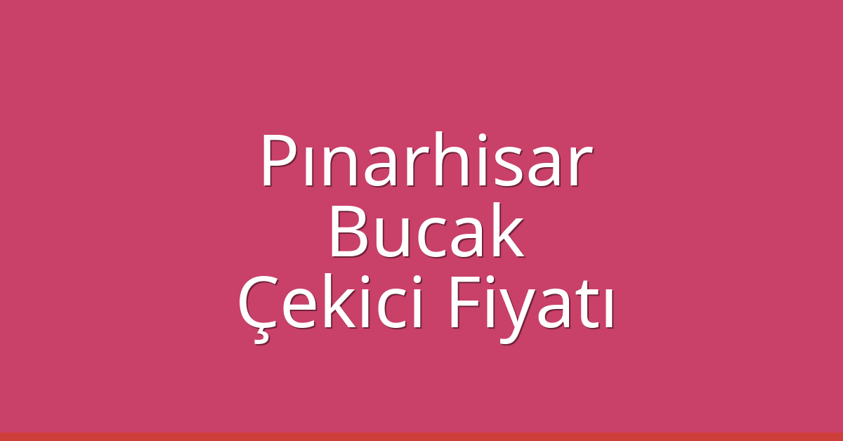 Pınarhisar Çekici Fiyatı – Bucak Oto Kurtarıcı Ücreti