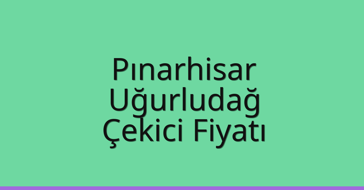 Pınarhisar Çekici Fiyatı – Uğurludağ Oto Kurtarıcı Ücreti