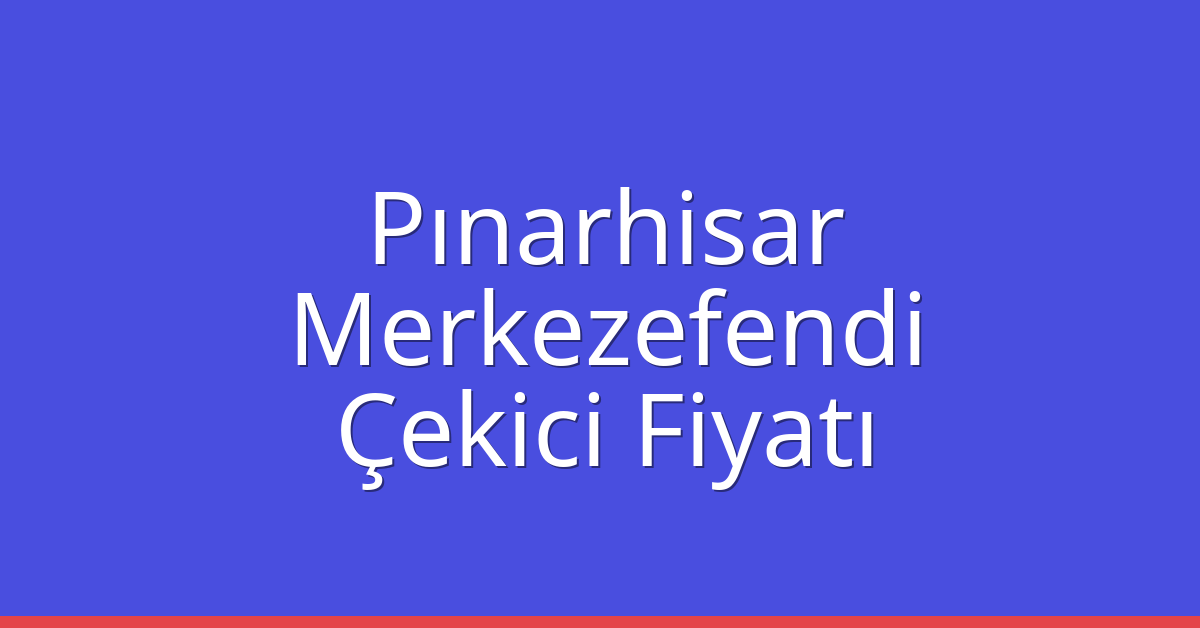 Pınarhisar Çekici Fiyatı – Merkezefendi Oto Kurtarıcı Ücreti