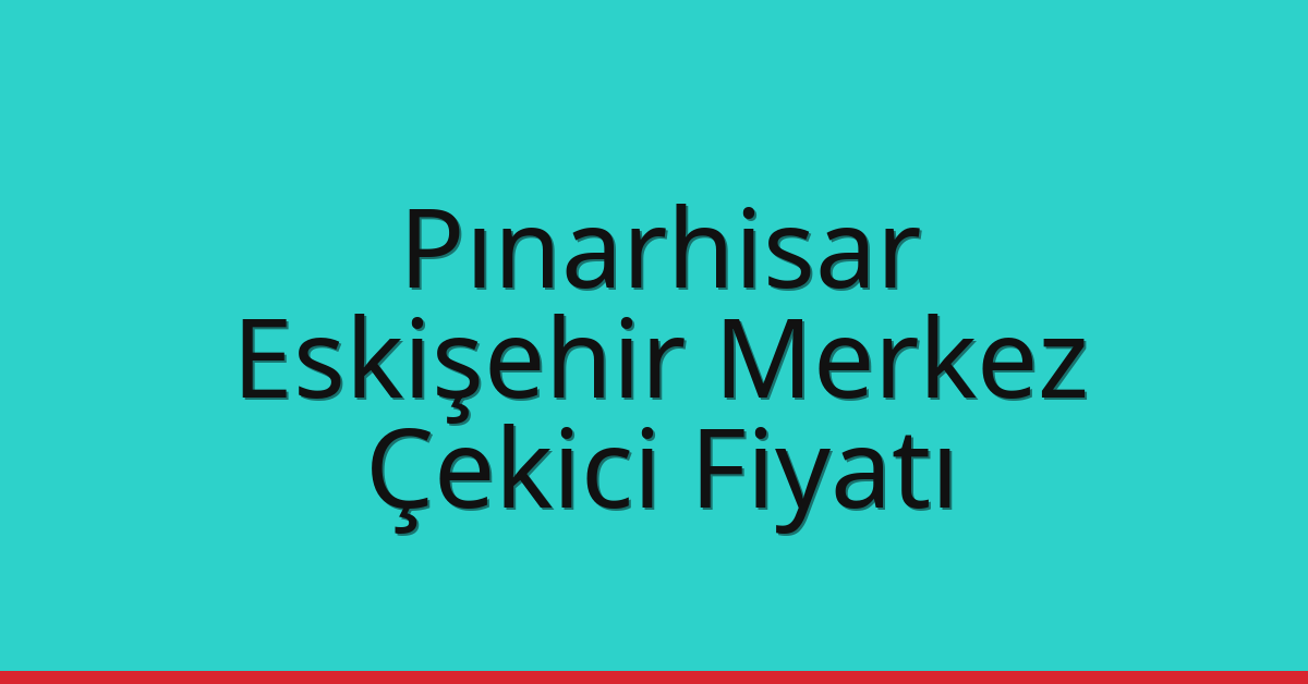 Pınarhisar Çekici Fiyatı – Eskişehir Merkez Oto Kurtarıcı Ücreti