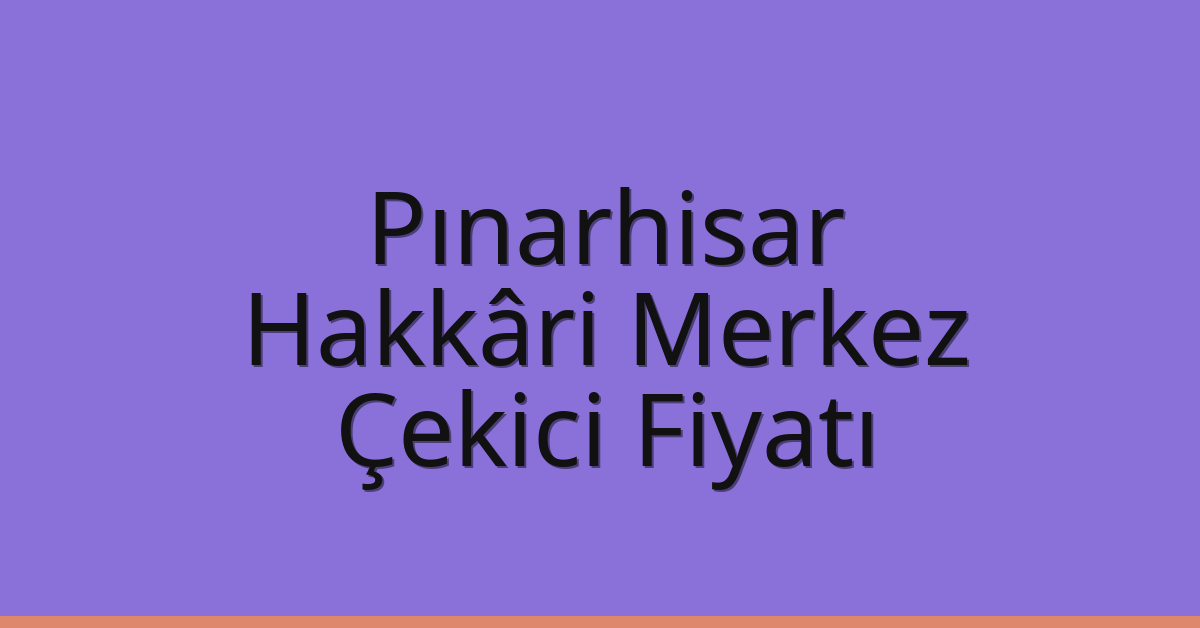 Pınarhisar Çekici Fiyatı – Hakkâri Merkez Oto Kurtarıcı Ücreti