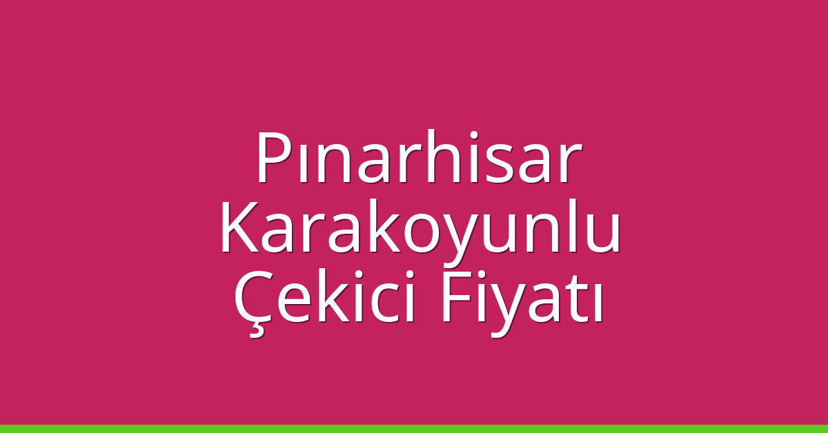 Pınarhisar Çekici Fiyatı – Karakoyunlu Oto Kurtarıcı Ücreti