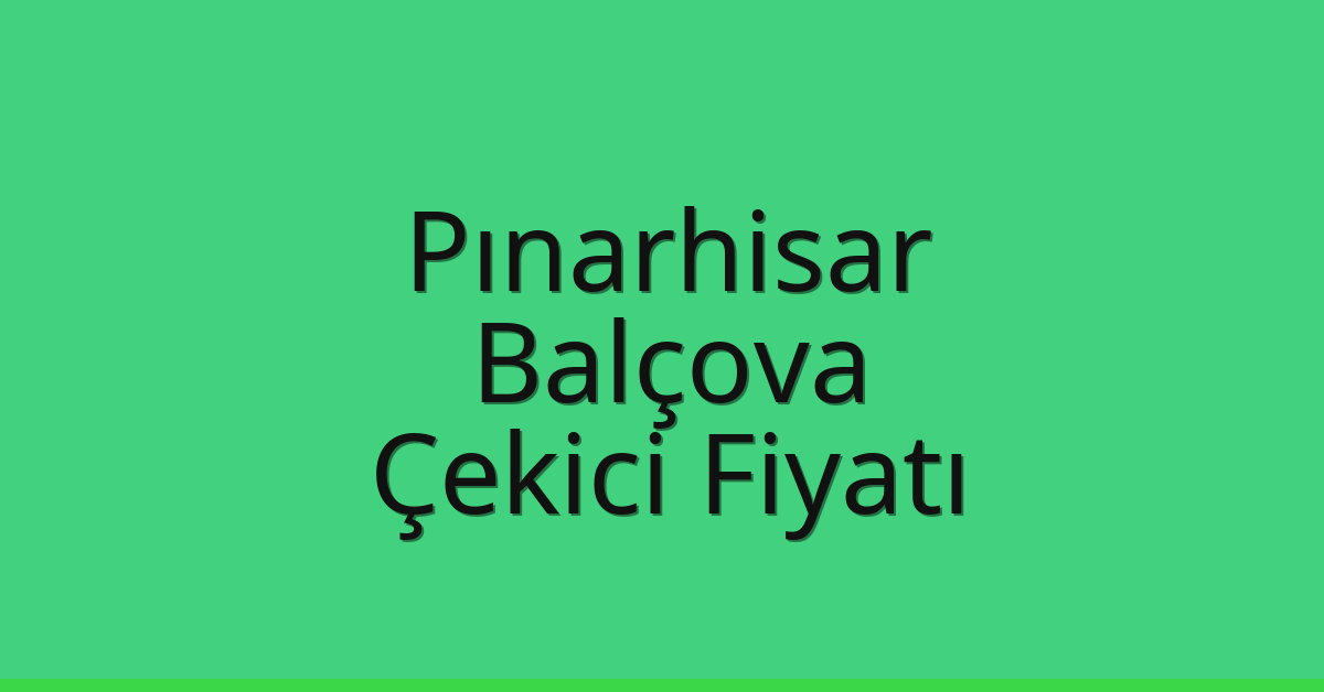 Pınarhisar Çekici Fiyatı – Balçova Oto Kurtarıcı Ücreti