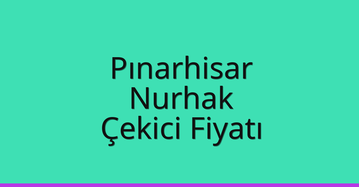 Pınarhisar Çekici Fiyatı – Nurhak Oto Kurtarıcı Ücreti