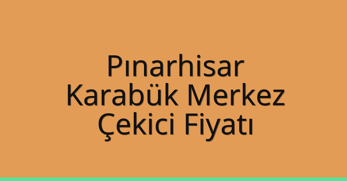 Pınarhisar Çekici Fiyatı – Karabük Merkez Oto Kurtarıcı Ücreti