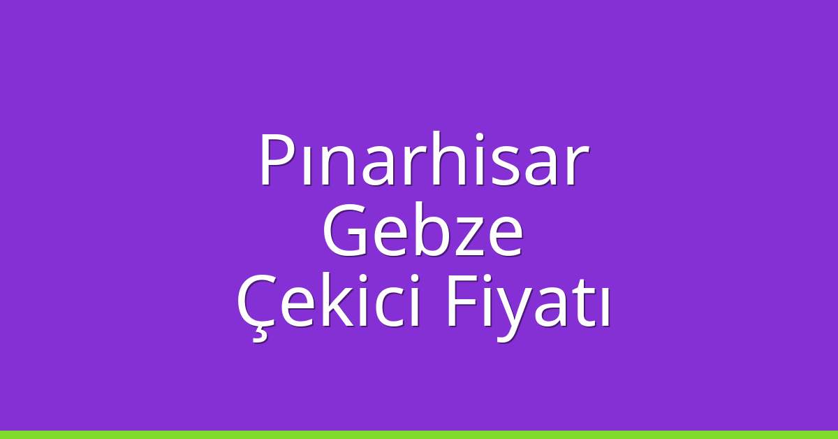 Pınarhisar Çekici Fiyatı – Gebze Oto Kurtarıcı Ücreti
