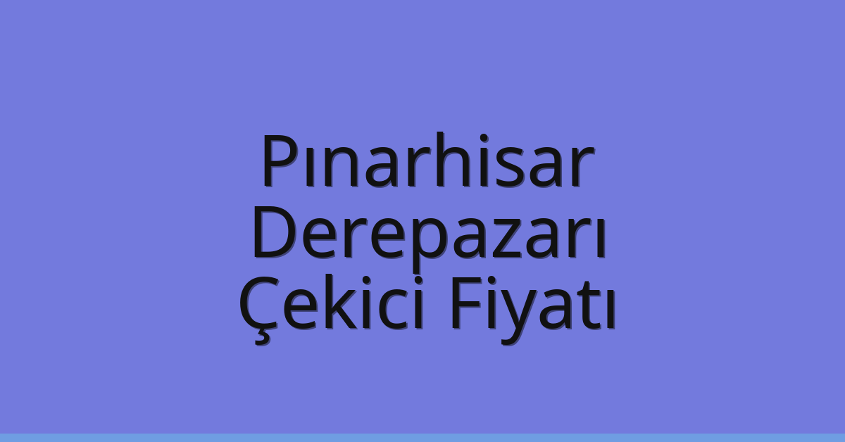 Pınarhisar Çekici Fiyatı – Derepazarı Oto Kurtarıcı Ücreti
