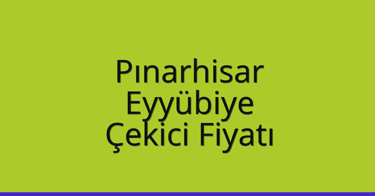 Pınarhisar Çekici Fiyatı – Eyyübiye Oto Kurtarıcı Ücreti