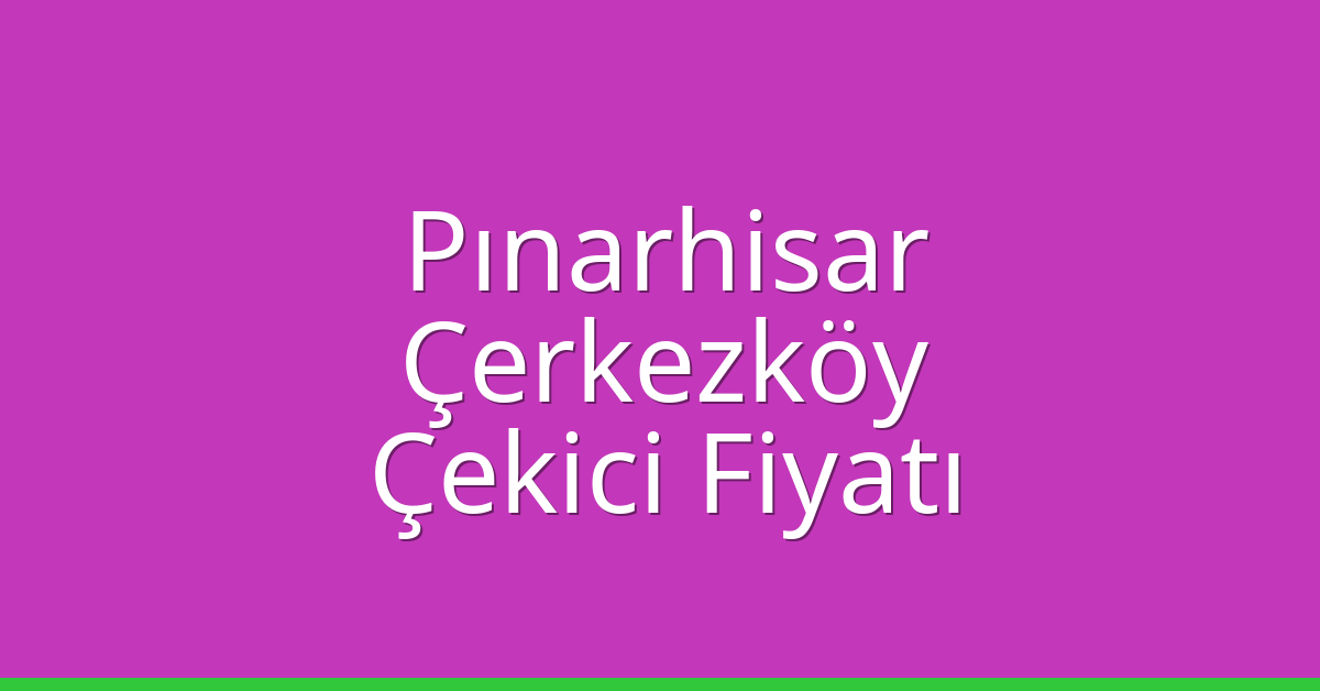 Pınarhisar Çekici Fiyatı – Çerkezköy Oto Kurtarıcı Ücreti