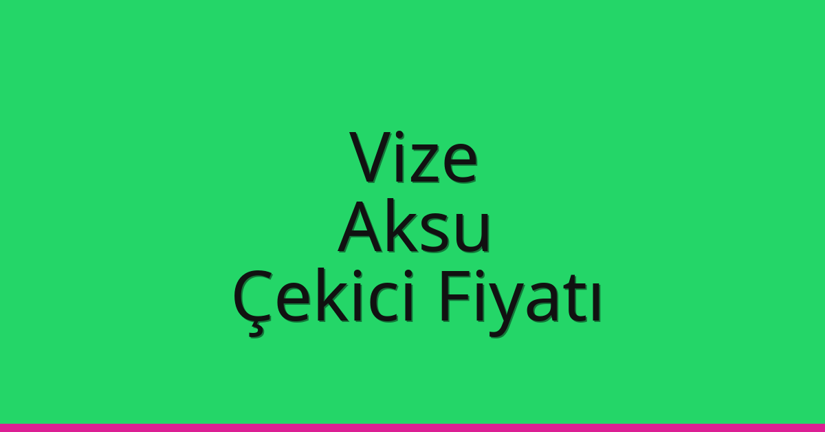Vize Çekici Fiyatı – Aksu Oto Kurtarıcı Ücreti