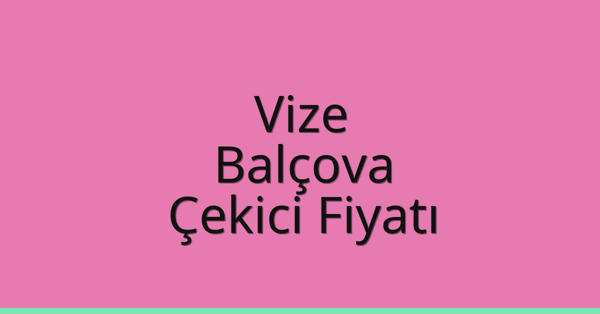 Vize Çekici Fiyatı – Balçova Oto Kurtarıcı Ücreti