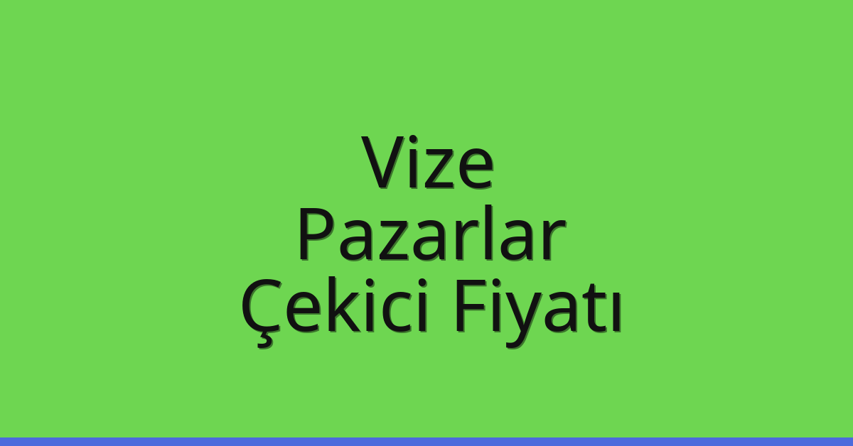 Vize Çekici Fiyatı – Pazarlar Oto Kurtarıcı Ücreti