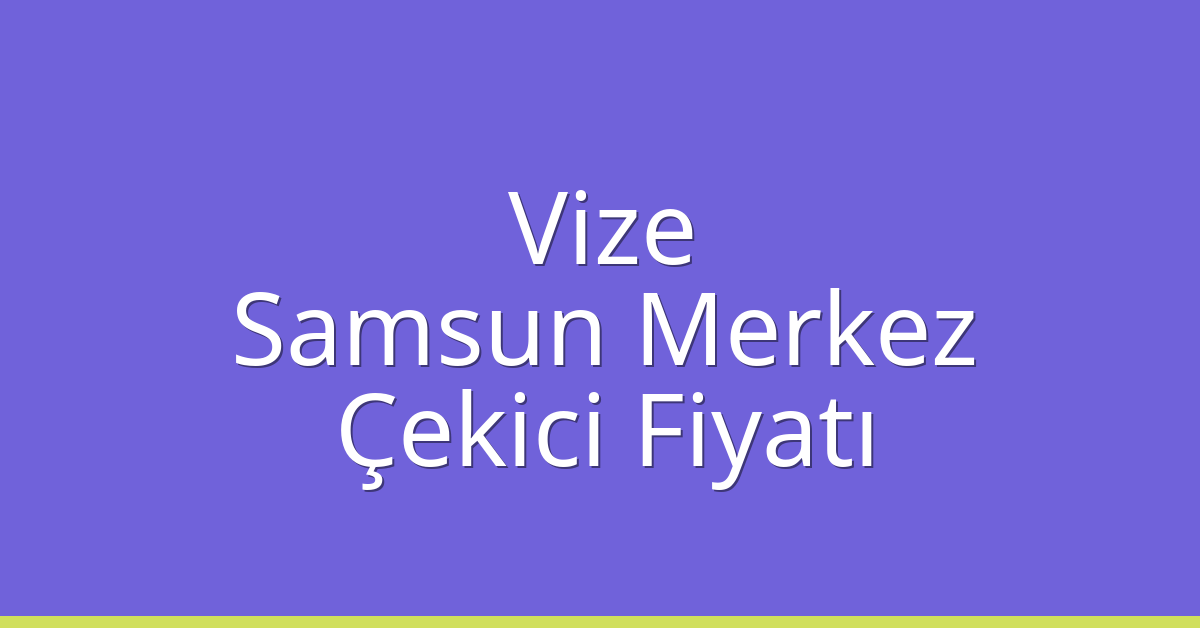 Vize Çekici Fiyatı – Samsun Merkez Oto Kurtarıcı Ücreti