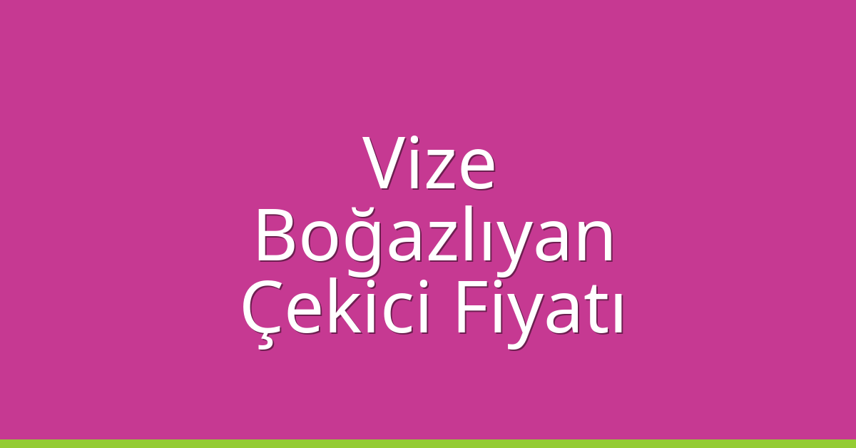 Vize Çekici Fiyatı – Boğazlıyan Oto Kurtarıcı Ücreti