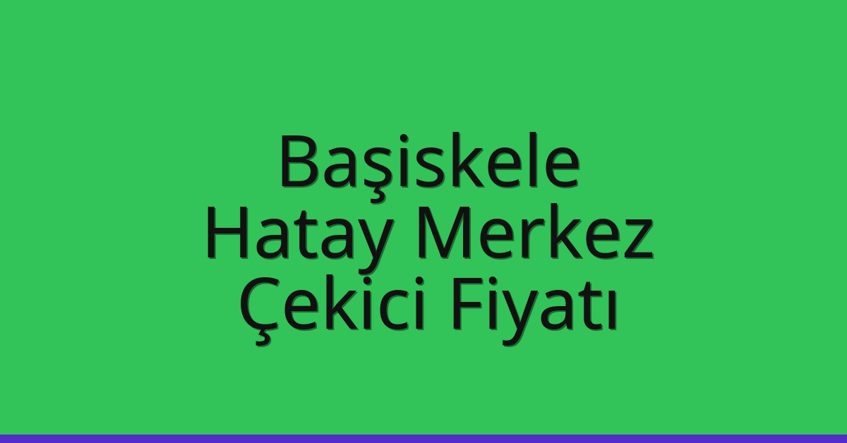 Başiskele Çekici Fiyatı – Hatay Merkez Oto Kurtarıcı Ücreti