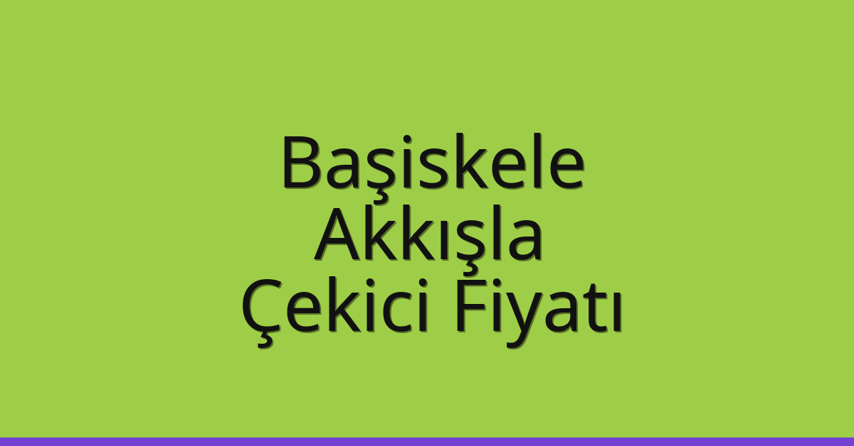 Başiskele Çekici Fiyatı – Akkışla Oto Kurtarıcı Ücreti