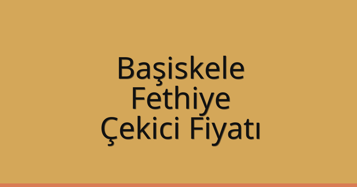 Başiskele Çekici Fiyatı – Fethiye Oto Kurtarıcı Ücreti