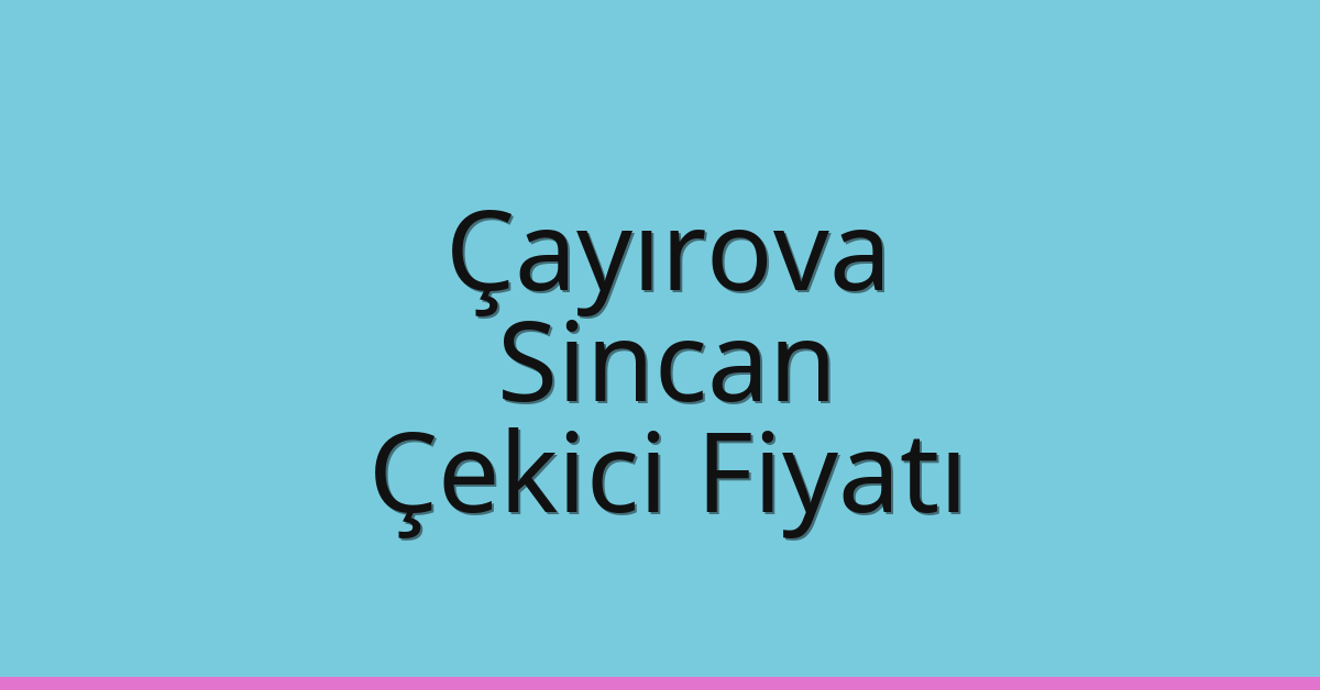 Çayırova Çekici Fiyatı – Sincan Oto Kurtarıcı Ücreti