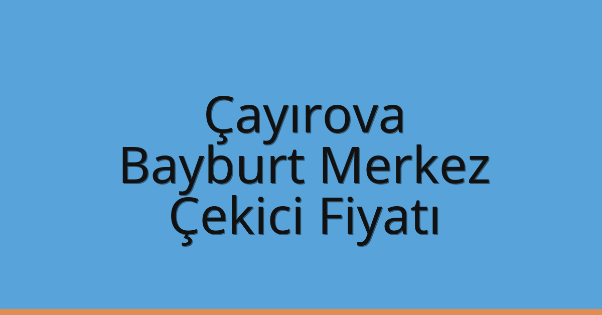 Çayırova Çekici Fiyatı – Bayburt Merkez Oto Kurtarıcı Ücreti