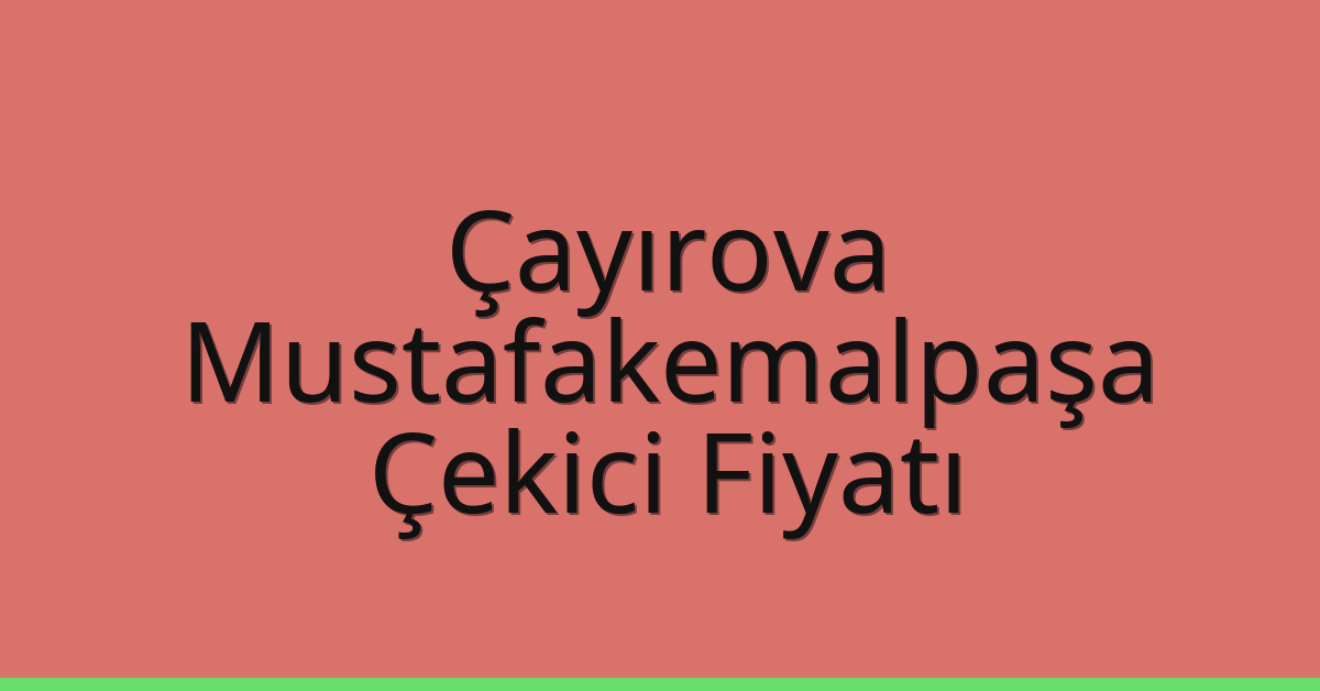 Çayırova Çekici Fiyatı – Mustafakemalpaşa Oto Kurtarıcı Ücreti