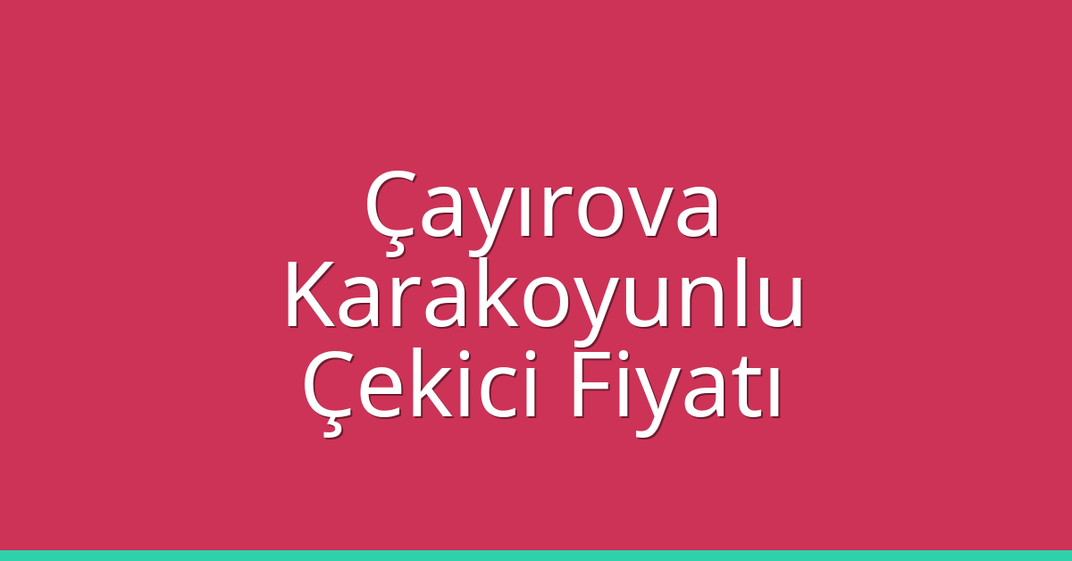 Çayırova Çekici Fiyatı – Karakoyunlu Oto Kurtarıcı Ücreti
