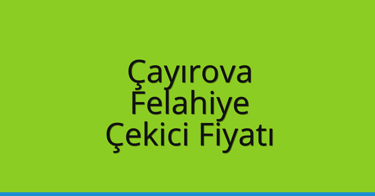 Çayırova Çekici Fiyatı – Felahiye Oto Kurtarıcı Ücreti